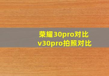 荣耀30pro对比v30pro拍照对比