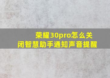 荣耀30pro怎么关闭智慧助手通知声音提醒