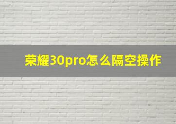 荣耀30pro怎么隔空操作