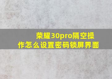 荣耀30pro隔空操作怎么设置密码锁屏界面