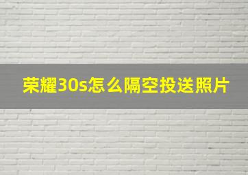 荣耀30s怎么隔空投送照片