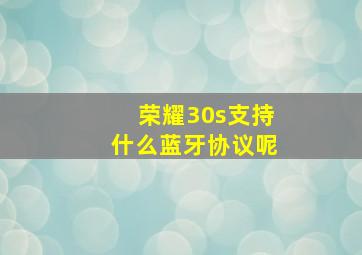 荣耀30s支持什么蓝牙协议呢