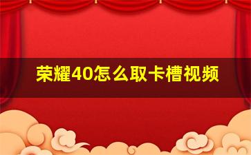 荣耀40怎么取卡槽视频