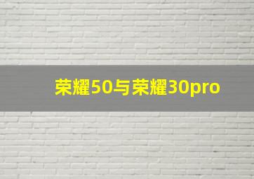 荣耀50与荣耀30pro+