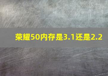 荣耀50内存是3.1还是2.2