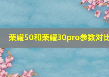 荣耀50和荣耀30pro参数对比