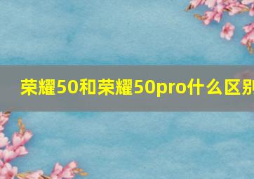 荣耀50和荣耀50pro什么区别