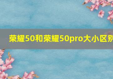 荣耀50和荣耀50pro大小区别