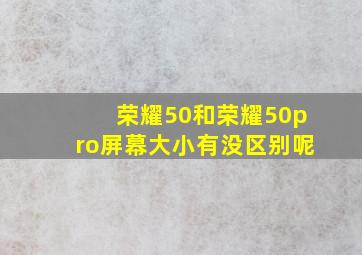 荣耀50和荣耀50pro屏幕大小有没区别呢