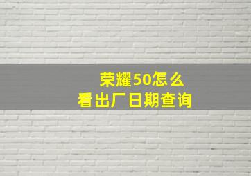 荣耀50怎么看出厂日期查询