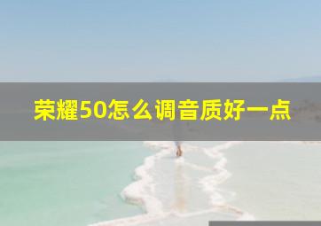 荣耀50怎么调音质好一点