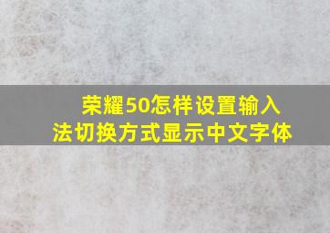 荣耀50怎样设置输入法切换方式显示中文字体