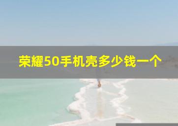 荣耀50手机壳多少钱一个