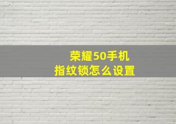 荣耀50手机指纹锁怎么设置