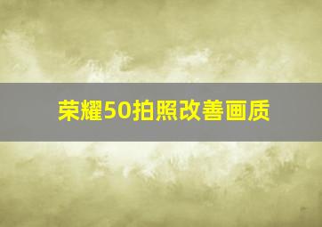 荣耀50拍照改善画质