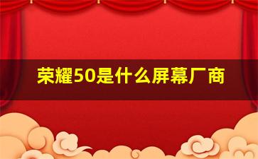 荣耀50是什么屏幕厂商