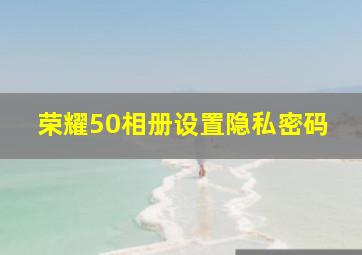 荣耀50相册设置隐私密码