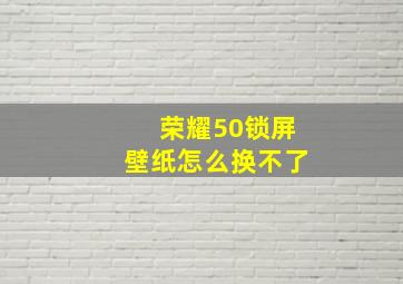 荣耀50锁屏壁纸怎么换不了