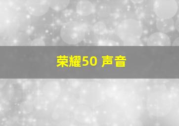 荣耀50 声音