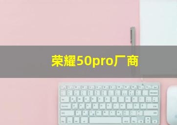 荣耀50pro厂商