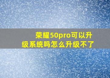 荣耀50pro可以升级系统吗怎么升级不了