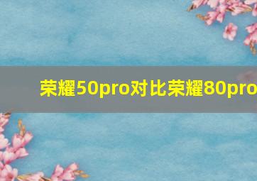 荣耀50pro对比荣耀80pro