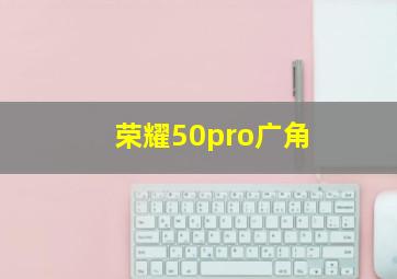 荣耀50pro广角