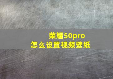 荣耀50pro怎么设置视频壁纸