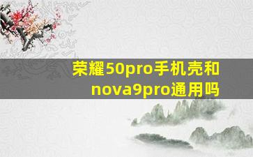 荣耀50pro手机壳和nova9pro通用吗