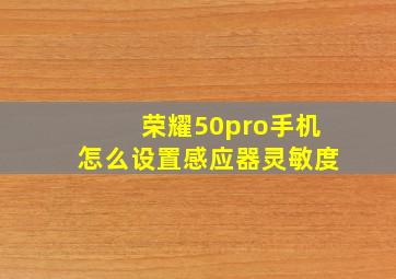 荣耀50pro手机怎么设置感应器灵敏度