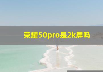 荣耀50pro是2k屏吗