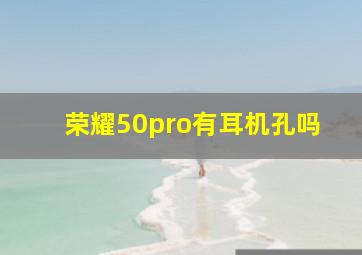 荣耀50pro有耳机孔吗