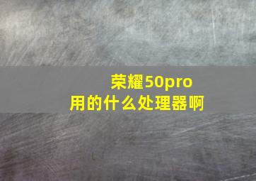 荣耀50pro用的什么处理器啊