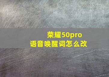 荣耀50pro语音唤醒词怎么改