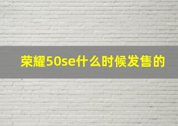 荣耀50se什么时候发售的