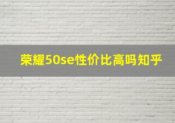 荣耀50se性价比高吗知乎