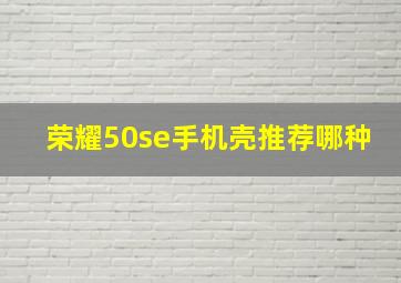 荣耀50se手机壳推荐哪种