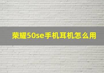 荣耀50se手机耳机怎么用