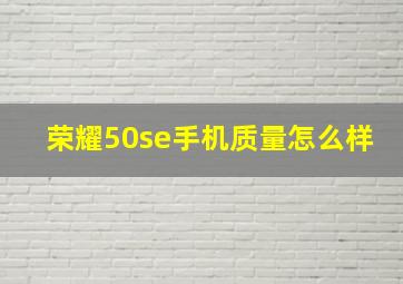 荣耀50se手机质量怎么样