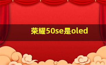 荣耀50se是oled