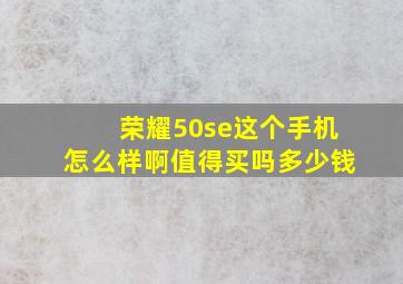 荣耀50se这个手机怎么样啊值得买吗多少钱