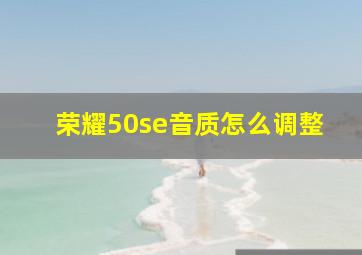 荣耀50se音质怎么调整