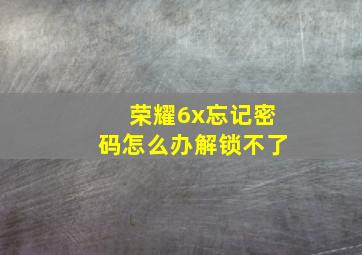 荣耀6x忘记密码怎么办解锁不了