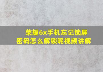 荣耀6x手机忘记锁屏密码怎么解锁呢视频讲解