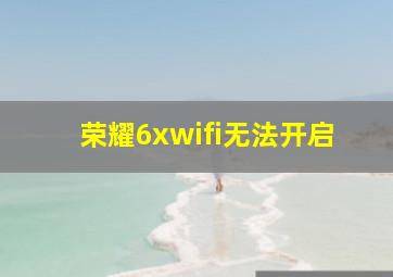 荣耀6xwifi无法开启