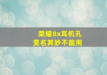 荣耀8x耳机孔莫名其妙不能用