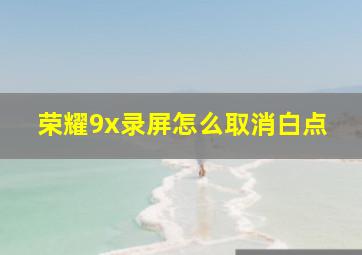 荣耀9x录屏怎么取消白点