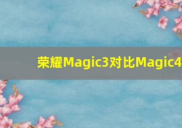 荣耀Magic3对比Magic4