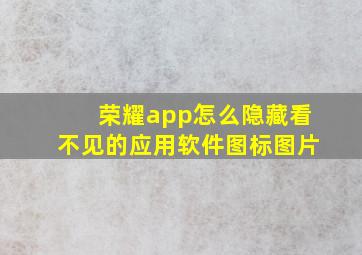 荣耀app怎么隐藏看不见的应用软件图标图片