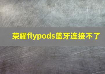 荣耀flypods蓝牙连接不了